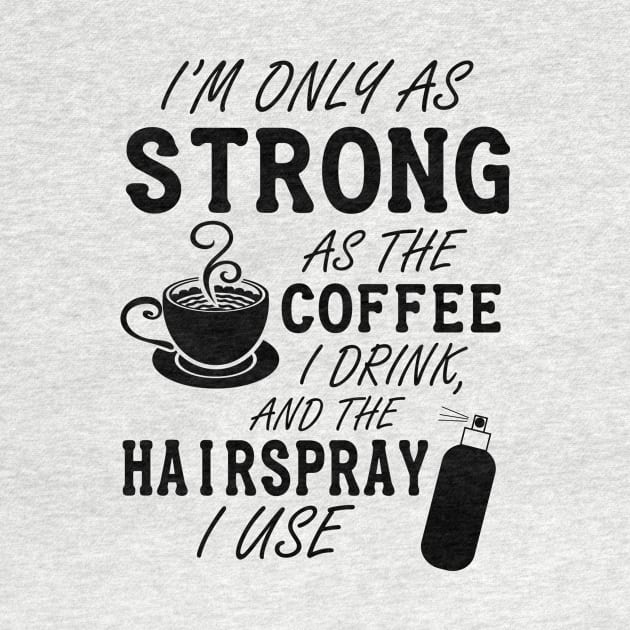 I'm only as strong as my coffee and hairspray (black) by nektarinchen